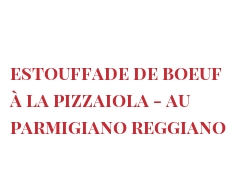 Recette Estouffade de boeuf à la Pizzaiola - au Parmigiano Reggiano